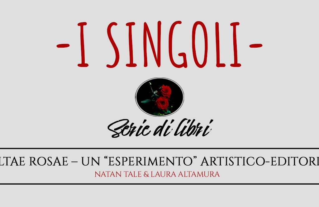 Serie di libri "I Singoli" - Multae Rosae - Natan Tale & Laura Altamura - Un "esperimento" artistico-editoriale