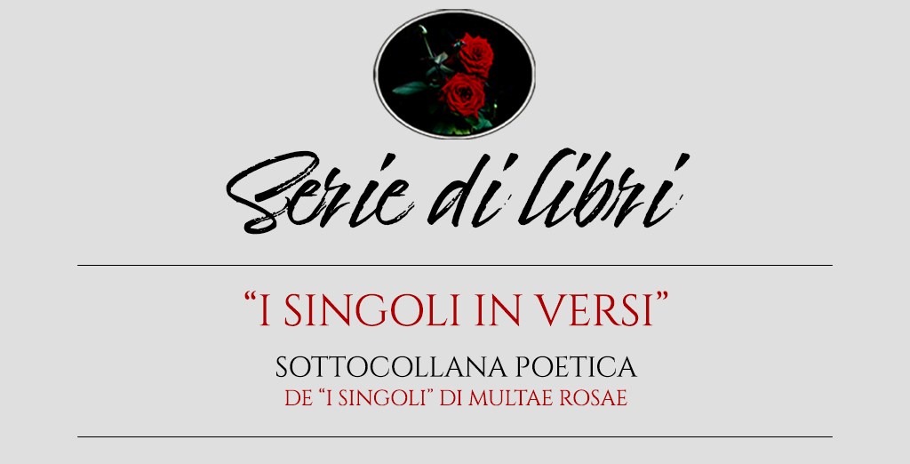 "I Singoli in Versi" sottocollana poetica della serie di libri "I Singoli" di Multae Rosae - Un "esperimento" artistico-editoriale di Natan Tale e Laura Altamura