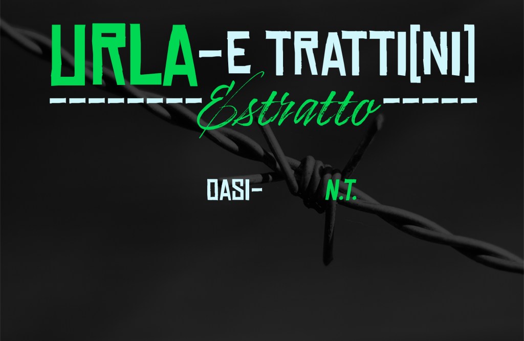 "Oasi", estratto da: "Urla -E Tratti[ni]" di Natan Tale con Laura Altamura, prefazione di Mario Badino - "I Singoli in Versi" sottocollana poetica della serie di libri "I Singoli" di Multae Rosae