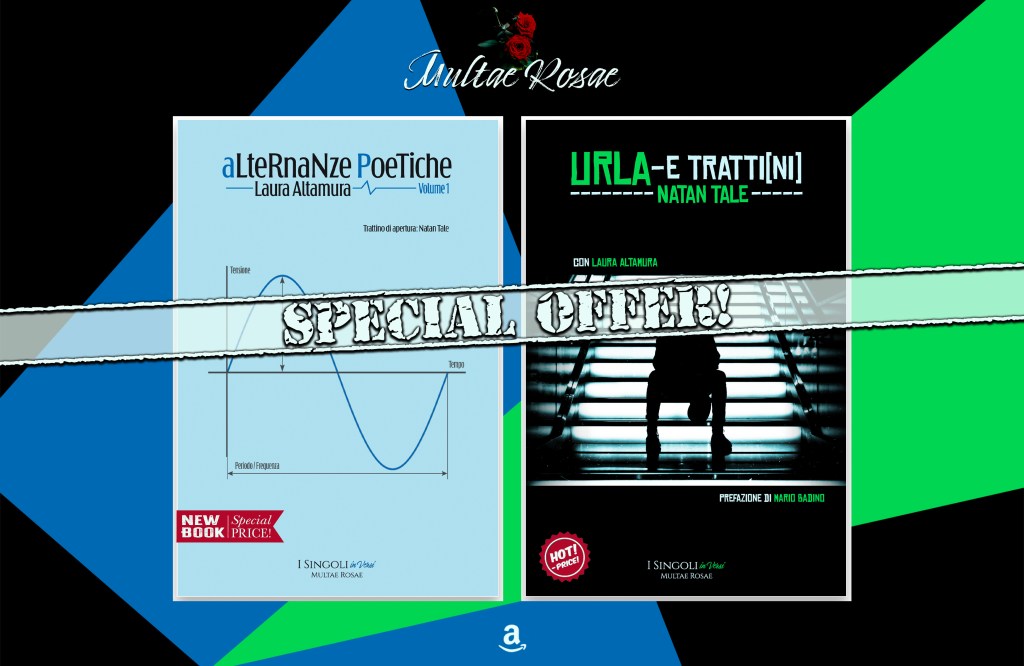 Multae Rosae - Alternanze Poetiche volume 1 di Laura Altamura - Urla -E Tratti[ni] di Natan Tale - Special offer - Prezzo speciale Amazon - "I Singoli in Versi" sottocollana poetica della serie di libri "I Singoli"