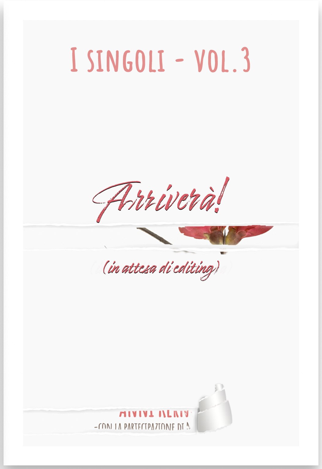 Serie di libri "I Singoli" di Multae Rosae - Un "esperimento" artistico-editoriale di Natan Tale e Laura Altamura. Volume 3... Arriverà! (in attesa di editing) di Annì Kernel